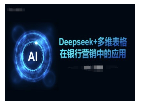 Deepseek+多维表格在银行营销场景中的应用-赚钱网
