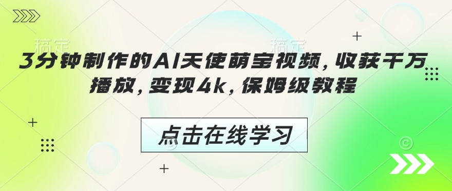 3分钟制作的AI天使萌宝视频，收获千万播放，变现4k，保姆级教程!-赚钱网