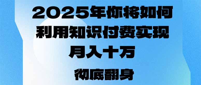 （14061期）2025年，你将如何利用知识付费实现月入十万，甚至年入百万？-赚钱网
