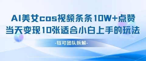 AI剑与美女cos视频，条条10W+点赞，当天变现多张，适合小白上手的好玩法-赚钱网
