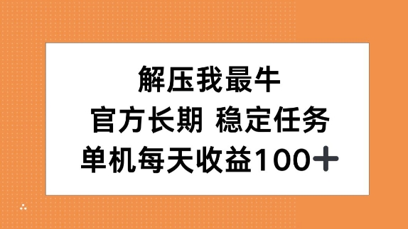 解压我最牛，官方长期任务，单机每天收益100+-赚钱网
