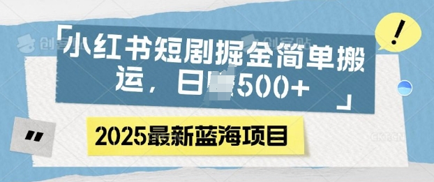 小红书短剧掘金，蓝海赛道项目，日入多张，简单搬运-赚钱网