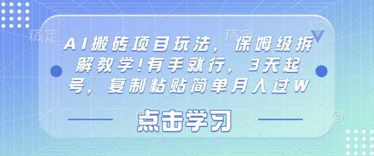 AI搬砖项目玩法，保姆级拆解教学!有手就行，3天起号，复制粘贴简单月入过W-赚钱网