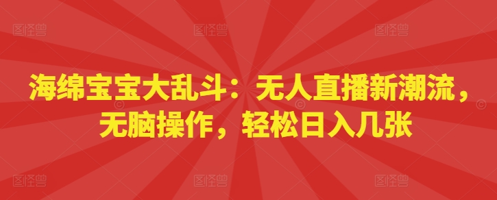 海绵宝宝大乱斗：无人直播新潮流，无脑操作，轻松日入几张-赚钱网