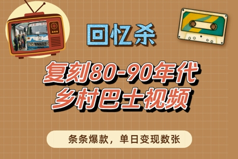 回忆杀！复刻80-90年代乡村巴士视频，条条爆款，单日变现数张-赚钱网