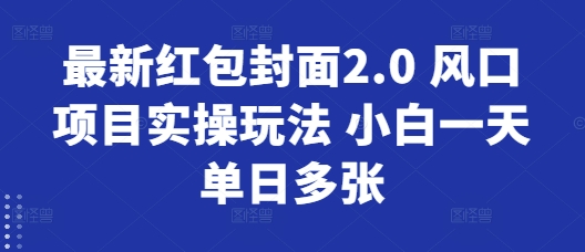 最新红包封面2.0 风口项目实操玩法 小白一天单日多张-赚钱网