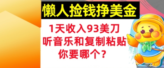 懒人捡钱挣美金，1天收入93刀，0门槛，在线听音乐和复制粘贴，你要哪个?-赚钱网