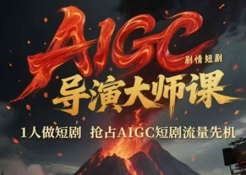 AIGC剧情短剧导演大师课，1人做短剧，抢占AIGC短剧流量先机-赚钱网