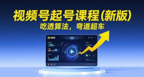 视频号起号课程（新版），吃透算法，弯道超车-赚钱网