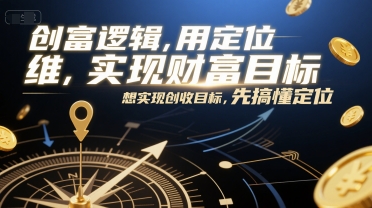 创富逻辑，用定位思维实现财富目标，想实现创收目标，先搞懂定位-赚钱网