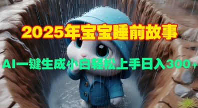 2025年宝宝睡前故事，AI一键生成小白轻松上手日入3张-赚钱网