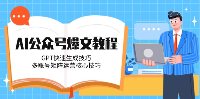 （14977期）AI公众号爆文教程，GPT快速生成技巧，多账号矩阵运营核心技巧-赚钱网