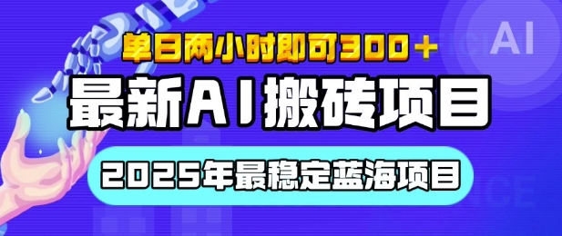 【最新AI搬砖项目】2025年最稳定蓝海项目，执行力强先吃肉，单日两小时即可3张，多劳多得-赚钱网