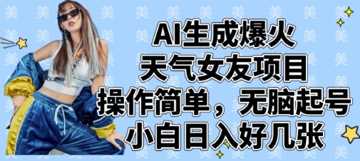 AI生成爆火天气女友项目，操作简单，无脑起号，小白日入好几张-赚钱网