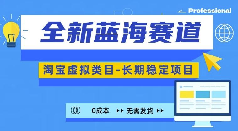 全新蓝海赛道，淘宝虚拟类目，长期稳定，可矩阵且放大-赚钱网