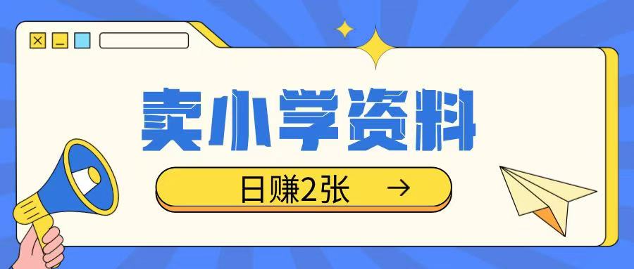 卖小学资料冷门项目，操作简单每天坚持执行就会有收益，轻松日入两张【揭秘】-赚钱网