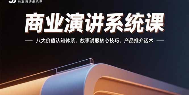 （15558期）商业演讲系统课：八大价值认知体系，故事说服核心技巧，产品推介话术-赚钱网