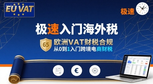 极速入门海外税，欧洲VAT财税合规，从0到1入门跨境电商财税-赚钱网