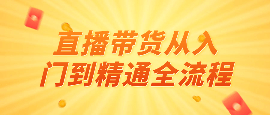 直播带货从入门到精通全流程-赚钱网