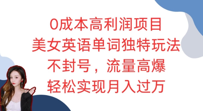 0成本高利润项目，美女英语单词独特玩法，不封号，流量高爆，轻松实现月入过W-赚钱网