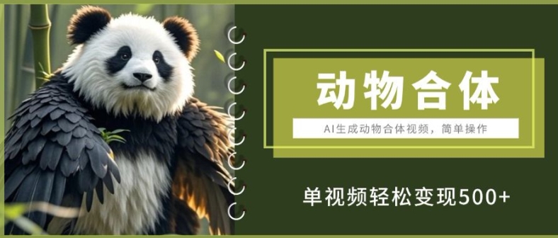 AI生成动物合体视频，简单操作， 单视频轻松变现5张-赚钱网