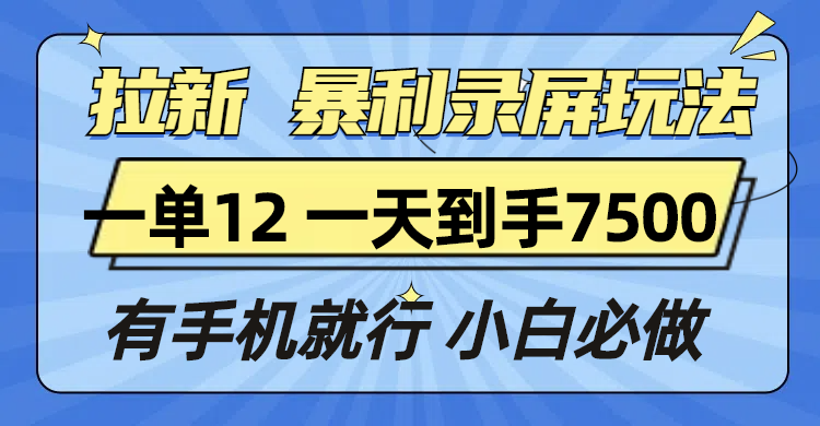 （13836期）拉新暴利录屏玩法，一单12块，一天到手7500，有手机就行-赚钱网