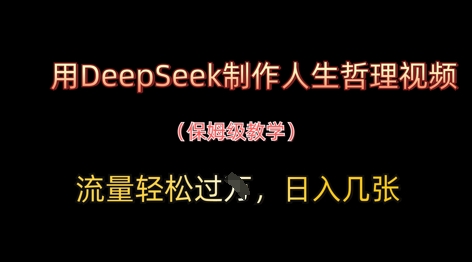用DeepSeek制作人生哲理视频，流量轻松过W，日入几张-赚钱网