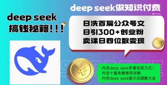 Deepseek做知识付费日洗百篇公众号文日引300+创业粉，卖课日四位数变现保姆级教程!-赚钱网
