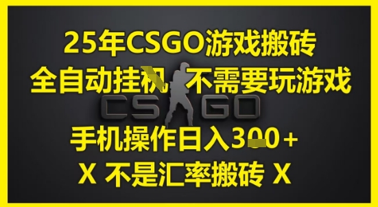 25年CSGO游戏搬砖，全自动运行，不需要玩游戏，手机操作日入3张(不是汇率搬砖)【揭秘】-赚钱网