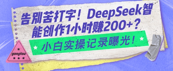 告别苦打字！DeepSeek智能创作1小时入2张？小白实操记录曝光-赚钱网