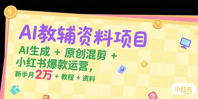 （15343期）AI教辅资料项目，AI生成+原创混剪+小红书爆款运营，新手月入2万+教程+资料-赚钱网