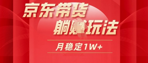 25年京东短视频带货躺Z玩法，每天几十分钟，月稳定收益1W-赚钱网