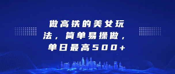 坐高铁的美女玩法，简单易操做，单日最高5张-赚钱网