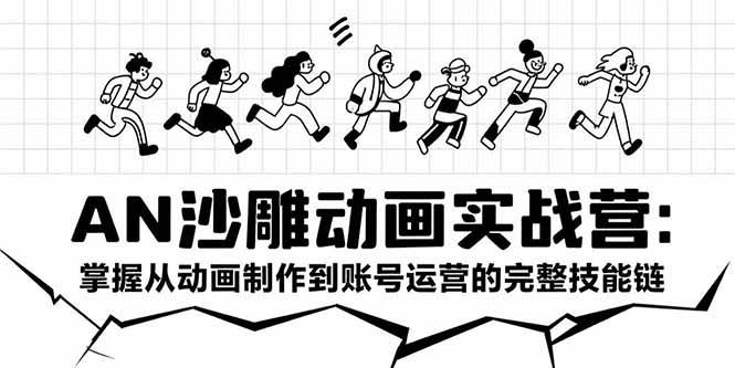 （15425期）AN沙雕动画实战营：掌握从动画制作到账号运营的完整技能链-赚钱网