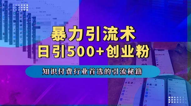 暴力引流术，专业知识付费行业首选的引流秘籍，一天暴流500+创业粉，五个手机流量接不完!-赚钱网