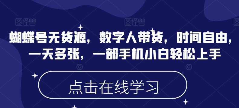 蝴蝶号无货源，数字人带货，时间自由，一天多张，一部手机小白轻松上手-赚钱网
