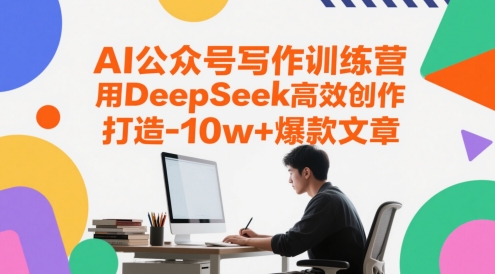 AI公众号写作训练营，用DeepSeek高效创作，打造10w+爆款文章-赚钱网