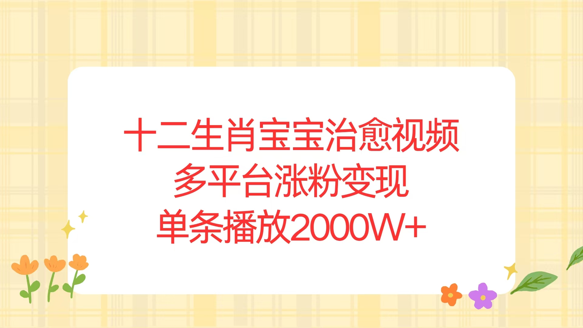 （13837期）十二生肖宝宝治愈视频，多平台涨粉变现，单条播放2000W+-赚钱网