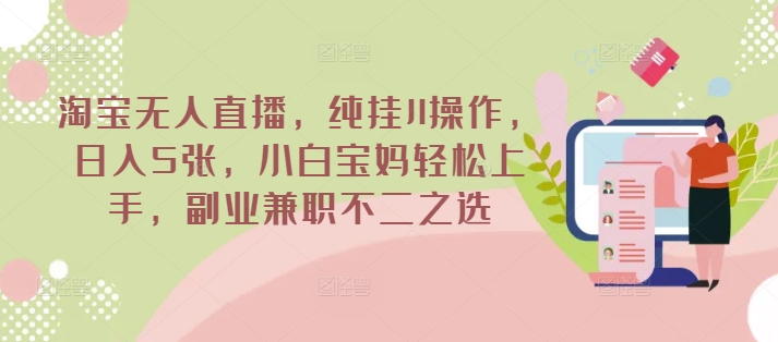 淘宝无人直播，纯挂JI操作，日入5张，小白宝妈轻松上手，副业兼职不二之选-赚钱网