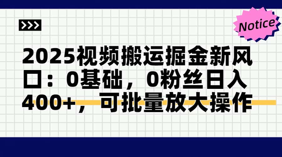 （14754期）2025视频搬运掘金新风口:0基础，0粉丝日入400+，可批量放大操作-赚钱网