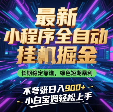 最新小程序全自动挂G掘金，长期稳定靠谱，绿色短期暴利不夸张日入9张，小白宝妈轻松上手【揭秘】-赚钱网