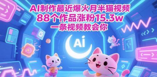 AI制作最近爆火月半猫视频，88个作品涨粉15.3w，一条视频教会你-赚钱网