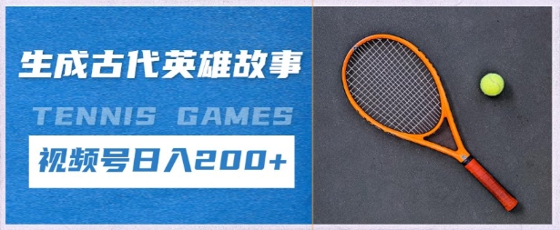 生成古代英雄故事，撸视频号分成计划日入2张+-赚钱网