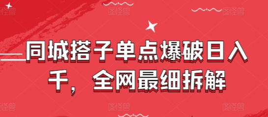 同城搭子单点爆破日入千，全网最细拆解-赚钱网