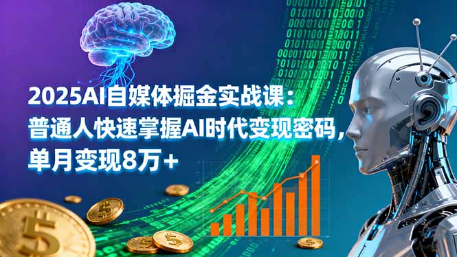 2025AI自媒体掘金实战课：普通人快速掌握AI时代变现密码，单月变现8万+-赚钱网