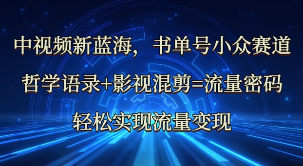 中视频新蓝海：哲学语录+影视混剪=流量密码，轻松实现流量变现-赚钱网