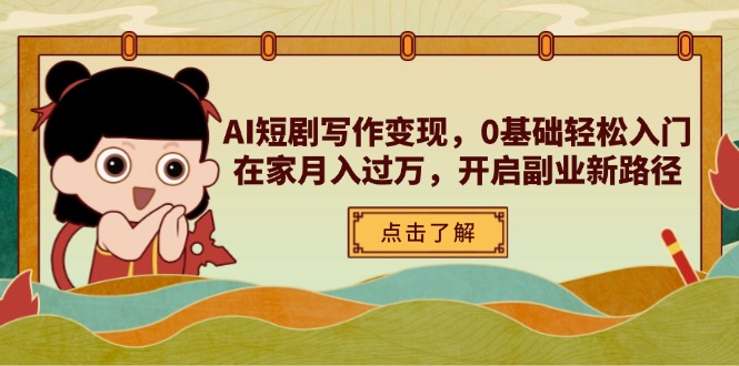 （14407期）AI短剧写作变现，0基础轻松入门，在家月入过万，开启副业新路径-赚钱网