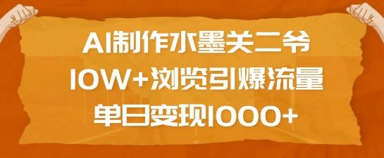 AI制作水墨关二爷，10W+浏览引爆流量，单日变现1k-赚钱网