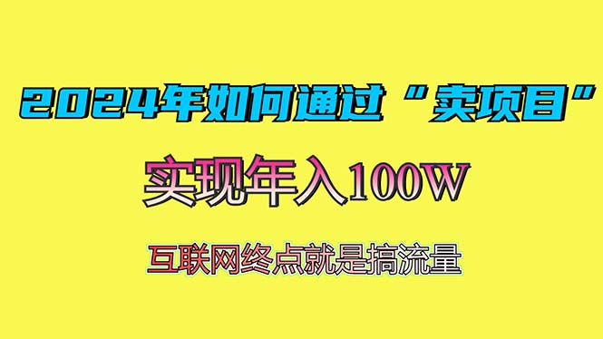 （13419期）2024年如何通过“卖项目”赚取100W：最值得尝试的盈利模式-赚钱网