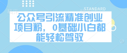 公众号引流精准创业项目粉，0基础小白都能轻松驾驭-赚钱网